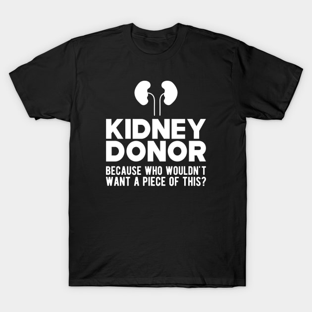 Kidney Donor because who wouldn't want a piece of this? w T-Shirt by KC Happy Shop